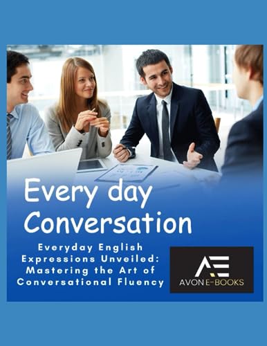 Everyday Conversations: "Everyday English Expressions Unveiled: Mastering the Art of Conversational Fluency" von Independently published